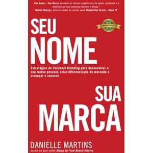 Martins, Danielle Seu Nome – Sua Marca: Estratégias de Personal Branding para desenvolver a sua marca pessoal, criar diferenciação de mercado e alcançar o sucesso Martins, Danielle Seu Nome – Sua Marca: Estratégias de Personal Branding para desenvolver a sua marca pessoal, criar diferenciação de mercado e alcançar o sucesso