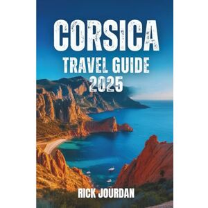 Jourdan, Rick CORSICA TRAVEL GUIDE 2025: Y o u r S t o r i e s , S e c r e t P la c e s , a n d t h e A d v e n t u r e T h a t S t a y s W i t h Y o u Jourdan, Rick CORSICA TRAVEL GUIDE 2025: Y o u r S t o r i e s , S e c r e t P la c e s , a n d t h e A d v e n t u r e T h a t S t a y s W i t h Y o u