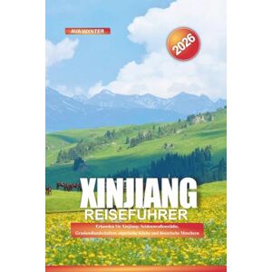 WYNTER, AVA XINJIANG Reiseführer 2026: Erkunden Sie Xinjiang: Seidenstraßenstädte, Graslandlandschaften, uigurische Küche und historische Moscheen WYNTER, AVA XINJIANG Reiseführer 2026: Erkunden Sie Xinjiang: Seidenstraßenstädte, Graslandlandschaften, uigurische Küche und historische Moscheen