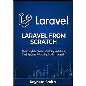 SMITH, REYNARD Laravel From Scratch: The Complete Guide to Building Real Web Apps, CRUD Systems, and RESTful APIs Using Modern Laravel SMITH, REYNARD Laravel From Scratch: The Complete Guide to Building Real Web Apps, CRUD Systems, and RESTful APIs Using Modern Laravel