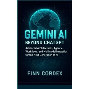 CORDEX, FINN Gemini AI Beyond ChatGPT: Advanced Architectures, Agentic Workflows, and Multimodal Innovation for the Next Generation of AI CORDEX, FINN Gemini AI Beyond ChatGPT: Advanced Architectures, Agentic Workflows, and Multimodal Innovation for the Next Generation of AI