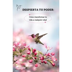 Pastor, Sofia Despierta tu poder: Transformar tu vida a cualquier edad, toma las riendas de tu vida y crea la vida que deseas Pastor, Sofia Despierta tu poder: Transformar tu vida a cualquier edad, toma las riendas de tu vida y crea la vida que deseas