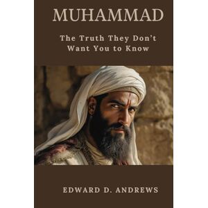 Andrews, Edward D. MUHAMMAD: The Truth They Don’t Want You to Know Andrews, Edward D. MUHAMMAD: The Truth They Don’t Want You to Know