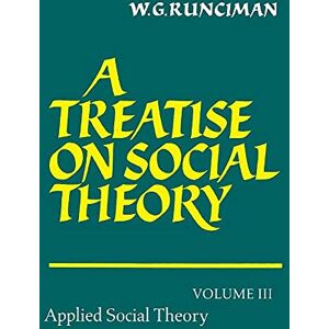 Runciman, Walter Garrison A Treatise on Social Theory: Applied Social Theory: Volume 3 (A Treatise on Social Theory 3 Volume Paperback Set) Runciman, Walter Garrison A Treatise on Social Theory: Applied Social Theory: Volume 3 (A Treatise on Social Theory 3 Volume Paperback Set)