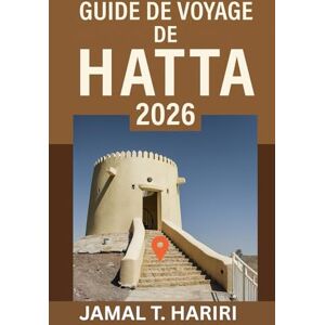 HARIRI, JAMAL T. GUIDE DE VOYAGE DE HATTA 2026: Découvrez les trésors cachés de Hatta grâce à des conseils de voyage d'experts, des aventures palpitantes, une culture ... Explorez les meilleurs hébergements, HARIRI, JAMAL T. GUIDE DE VOYAGE DE HATTA 2026: Découvrez les trésors cachés de Hatta grâce à des conseils de voyage d'experts, des aventures palpitantes, une culture ... Explorez les meilleurs hébergements,