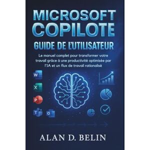 BELIN, ALAN D. Microsoft Copilote Guide De L'utilisateur: Le Manuel Complet Pour Transformer Votre Travail Grâce À Une Productivité Optimisée Par L'ia Et Un Flux De Travail Rationalisé BELIN, ALAN D. Microsoft Copilote Guide De L'utilisateur: Le Manuel Complet Pour Transformer Votre Travail Grâce À Une Productivité Optimisée Par L'ia Et Un Flux De Travail Rationalisé