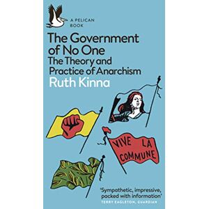 Kinna, Ruth The Government of No One: The Theory and Practice of Anarchism (Pelican Books) Kinna, Ruth The Government of No One: The Theory and Practice of Anarchism (Pelican Books)