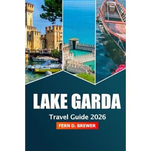 Brewer, Fern D. Lake Garda Travel Guide 2026: Explore Italy Top Attractions, Hidden Gems, Scenic Views, Local Cuisine and Outdoor Adventures Brewer, Fern D. Lake Garda Travel Guide 2026: Explore Italy Top Attractions, Hidden Gems, Scenic Views, Local Cuisine and Outdoor Adventures
