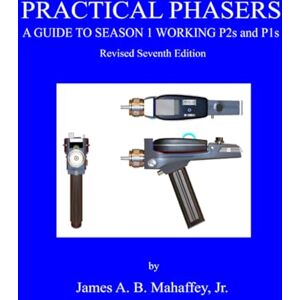 Mahaffey Jr., James A.B. PRACTICAL PHASERS: A Guide To Season 1 Working P2s and P1s Mahaffey Jr., James A.B. PRACTICAL PHASERS: A Guide To Season 1 Working P2s and P1s