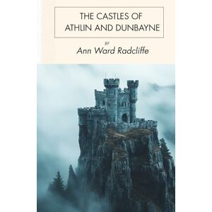 Radcliffe, Ann Ward The Castles of Athlin and Dunbayne: A Gothic Romance set in the Scottish Highlands, Unabridged Edition Radcliffe, Ann Ward The Castles of Athlin and Dunbayne: A Gothic Romance set in the Scottish Highlands, Unabridged Edition