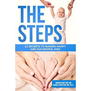 Watson, Dr. Andrew The Steps: 12 Secrets to Raising Happy and Successful Kids Watson, Dr. Andrew The Steps: 12 Secrets to Raising Happy and Successful Kids