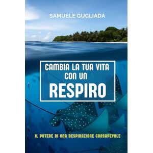 Gugliada, Sig. Samuele Cambia La Tua Vita Con Un Respiro: Il Potere Di Una Respirazione Consapevole Gugliada, Sig. Samuele Cambia La Tua Vita Con Un Respiro: Il Potere Di Una Respirazione Consapevole