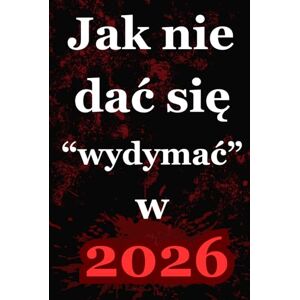 Kane, Rita Jak nie dać się wydymać w 2026": Przewodnik bez ściemy po świecie, który chce Cię wydymać na każdym kroku Kane, Rita Jak nie dać się wydymać w 2026": Przewodnik bez ściemy po świecie, który chce Cię wydymać na każdym kroku