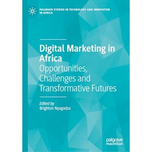 Digital Marketing in Africa: Opportunities, Challenges and Transformative Futures (Palgrave Studies in Technology and Innovation in Africa) Digital Marketing in Africa: Opportunities, Challenges and Transformative Futures (Palgrave Studies in Technology and Innovation in Africa)
