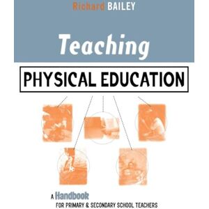 Bailey, Richard Teaching Physical Education: A Handbook for Primary and Secondary School Teachers (Kogan Page Teaching) Bailey, Richard Teaching Physical Education: A Handbook for Primary and Secondary School Teachers (Kogan Page Teaching)