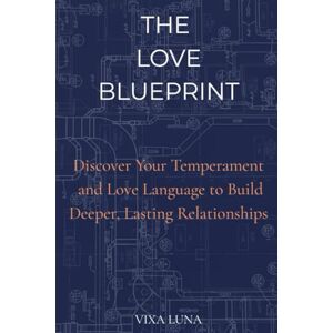 Luna, Vixa The Love Blueprint: Discover Your Temperament and Love Language to Build Deeper, Lasting Relationships Luna, Vixa The Love Blueprint: Discover Your Temperament and Love Language to Build Deeper, Lasting Relationships