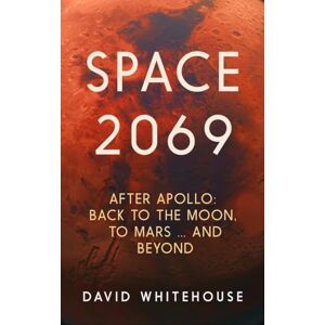 Whitehouse, David Space 2069: After Apollo: Back to the Moon, to Mars, and Beyond Whitehouse, David Space 2069: After Apollo: Back to the Moon, to Mars, and Beyond