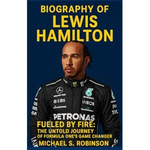 Robinson LEWIS HAMILTON: Fueled by Fire: The Untold Journey of Formula One's Game Changer Robinson LEWIS HAMILTON: Fueled by Fire: The Untold Journey of Formula One's Game Changer