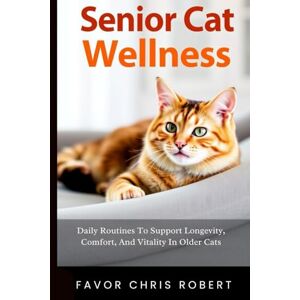 Chris Robert, Favor Senior Cat Wellness: Daily Routines To Support Longevity, Comfort, And Vitality In Older Cats Chris Robert, Favor Senior Cat Wellness: Daily Routines To Support Longevity, Comfort, And Vitality In Older Cats