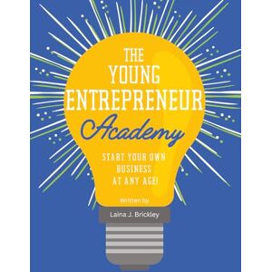 Brickley, Laina J. The Young Entrepreneur Academy: Start Your Own Business at Any Age! Brickley, Laina J. The Young Entrepreneur Academy: Start Your Own Business at Any Age!