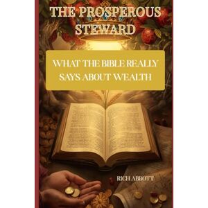 Abbott, Rich The Prosperous Steward: What The Bible Really Says About Wealth Abbott, Rich The Prosperous Steward: What The Bible Really Says About Wealth