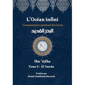 Ajîba, Ibn L'Océan infini (Tome 3): Commentaire spirituel du Coran (L'Océan infini : Commentaire spirituel du Coran par Ibn Ajîba) Ajîba, Ibn L'Océan infini (Tome 3): Commentaire spirituel du Coran (L'Océan infini : Commentaire spirituel du Coran par Ibn Ajîba)