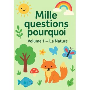 N, T Y Mille questions pourquoi – Volume 1 : Nature: 120 questions-réponses illustrées pour apprendre la nature en s’amusant – Livre éducatif et ludique pour enfants de 6 à 10 ans N, T Y Mille questions pourquoi – Volume 1 : Nature: 120 questions-réponses illustrées pour apprendre la nature en s’amusant – Livre éducatif et ludique pour enfants de 6 à 10 ans