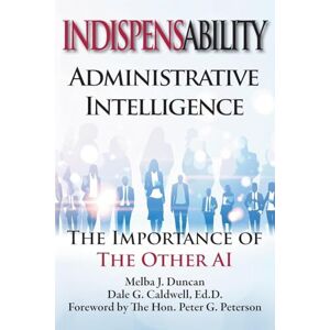 Duncan, Melba Indispensability-Administrative Intelligence: The Importance of the Other AI Duncan, Melba Indispensability-Administrative Intelligence: The Importance of the Other AI