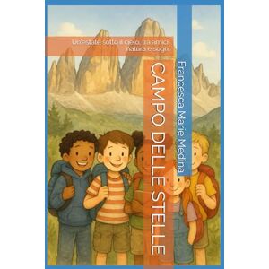 Medina, Francesca Marie CAMPO DELLE STELLE: Un'estate sotto il cielo, tra amici, natura e sogni Medina, Francesca Marie CAMPO DELLE STELLE: Un'estate sotto il cielo, tra amici, natura e sogni