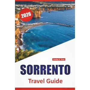 Towe, Charley S. SORRENTO TRAVEL GUIDE 2026: Top Things to Do, Walking Routes, Coastal Views, Local Food, Itineraries, and Practical Tips for Exploring Italy’s Amalfi Coast Towe, Charley S. SORRENTO TRAVEL GUIDE 2026: Top Things to Do, Walking Routes, Coastal Views, Local Food, Itineraries, and Practical Tips for Exploring Italy’s Amalfi Coast