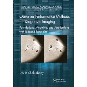 Chakraborty, Dev P. Observer Performance Methods for Diagnostic Imaging: Foundations, Modeling, and Applications with R-Based Examples (Imaging in Medical Diagnosis and Therapy) Chakraborty, Dev P. Observer Performance Methods for Diagnostic Imaging: Foundations, Modeling, and Applications with R-Based Examples (Imaging in Medical Diagnosis and Therapy)