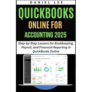 Lee QUICKBOOKS ONLINE FOR ACCOUNTING 2025: Step-by-Step Lessons for Bookkeeping, Payroll, and Financial Reporting in QuickBooks Online (QuickBooks Mastery) Lee QUICKBOOKS ONLINE FOR ACCOUNTING 2025: Step-by-Step Lessons for Bookkeeping, Payroll, and Financial Reporting in QuickBooks Online (QuickBooks Mastery)