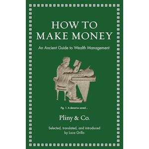 Elder, Pliny the How to Make Money: An Ancient Guide to Wealth Management (Ancient Wisdom for Modern Readers) Elder, Pliny the How to Make Money: An Ancient Guide to Wealth Management (Ancient Wisdom for Modern Readers)