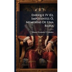 Gonzàlez, Manuel Fernàndez Y Enrique IV (El Impotente); Ã", Memorias De Una Reina Gonzàlez, Manuel Fernàndez Y Enrique IV (El Impotente); Ã", Memorias De Una Reina