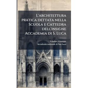Valadier, Giuseppe L'architettura pratica dettata nella Scuola e Cattedra dell'insigne Accademia di S. Luca Valadier, Giuseppe L'architettura pratica dettata nella Scuola e Cattedra dell'insigne Accademia di S. Luca