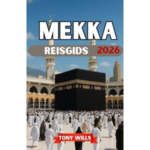Wills, Tony MEKKA REISGIDS 2026: Een complete gids voor Umrah, Hadj, heilige plaatsen, hotels en praktische reistips Wills, Tony MEKKA REISGIDS 2026: Een complete gids voor Umrah, Hadj, heilige plaatsen, hotels en praktische reistips