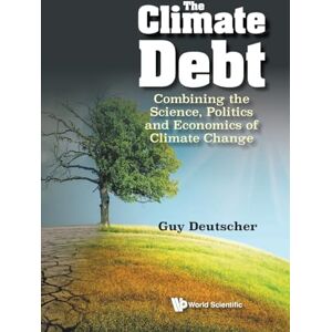 Deutscher, Guy Climate Debt, The: Combining The Science, Politics And Economics Of Climate Change Deutscher, Guy Climate Debt, The: Combining The Science, Politics And Economics Of Climate Change