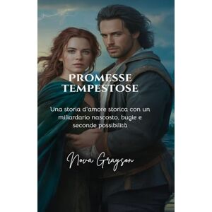 Grayson, Nova Promesse Tempestose: Una storia d'amore storica con un miliardario nascosto, bugie e seconde possibilità: 1 (Amore e Inganno) Grayson, Nova Promesse Tempestose: Una storia d'amore storica con un miliardario nascosto, bugie e seconde possibilità: 1 (Amore e Inganno)