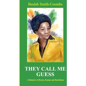 Smith-Coombs, Beulah They Call Me Guess: A Memoir of Roots, Routes and Resilience Smith-Coombs, Beulah They Call Me Guess: A Memoir of Roots, Routes and Resilience