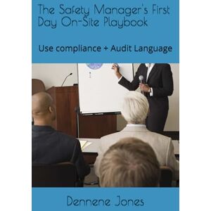 Jones, Dennene The Safety Managers First Day On-Site Playbook: Safety Manager Onsite Handbook (Practical Guides to Audits, Inspections, and Workplace Safety in General Industry) Jones, Dennene The Safety Managers First Day On-Site Playbook: Safety Manager Onsite Handbook (Practical Guides to Audits, Inspections, and Workplace Safety in General Industry)