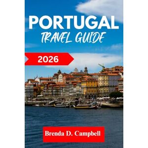 D. Campbell, Brenda Portugal TRAVEL GUIDE 2026: Experience an unforgettable journey, top attractions, cultural highlights, essential information for exploring Peniche, Lisbon and more like a native D. Campbell, Brenda Portugal TRAVEL GUIDE 2026: Experience an unforgettable journey, top attractions, cultural highlights, essential information for exploring Peniche, Lisbon and more like a native