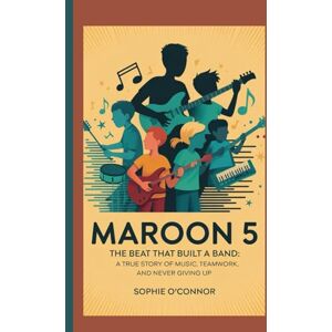 Connor, Sophie O' MAROON 5: The Beat That Built a Band:A True Story of Music, Teamwork, and Never Giving Up. Connor, Sophie O' MAROON 5: The Beat That Built a Band:A True Story of Music, Teamwork, and Never Giving Up.