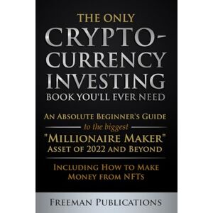 Publications, Freeman The Only Cryptocurrency Investing Book You'll Ever Need: An Absolute Beginner's Guide to the Biggest "Millionaire Maker" Asset of 2022 and Beyond ... from NFTs (Cryptocurrency for Beginners) Publications, Freeman The Only Cryptocurrency Investing Book You'll Ever Need: An Absolute Beginner's Guide to the Biggest "Millionaire Maker" Asset of 2022 and Beyond ... from NFTs (Cryptocurrency for Beginners)