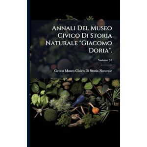 Annali Del Museo Civico Di Storia Naturale "Giacomo Doria". Annali Del Museo Civico Di Storia Naturale "Giacomo Doria".
