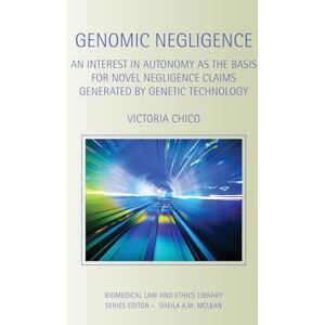Chico, Victoria Genomic Negligence: An Interest in Autonomy as the Basis for Novel Negligence Claims Generated by Genetic Technology (Biomedical Law and Ethics Library) Chico, Victoria Genomic Negligence: An Interest in Autonomy as the Basis for Novel Negligence Claims Generated by Genetic Technology (Biomedical Law and Ethics Library)