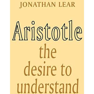 Lear, Jonathan Aristotle: The Desire to Understand Lear, Jonathan Aristotle: The Desire to Understand