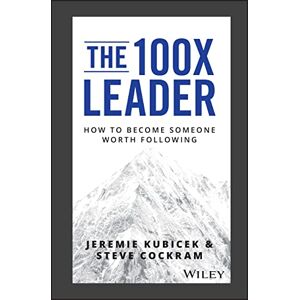 Kubicek, Jeremie The 100X Leader: How to Become Someone Worth Following Kubicek, Jeremie The 100X Leader: How to Become Someone Worth Following