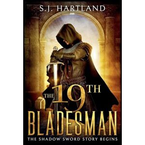 Hartland, S J The 19th Bladesman (Shadow Sword): 1 Hartland, S J The 19th Bladesman (Shadow Sword): 1