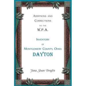 Broglin, Joan Additions and Corrections to the W.P.A. Inventory of Montgomery County, Ohio: Dayton Broglin, Joan Additions and Corrections to the W.P.A. Inventory of Montgomery County, Ohio: Dayton