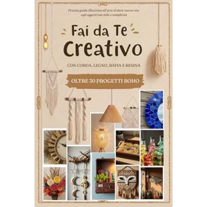 Grocco, Charlotte Fai da Te Creativo – Progetti Boho con Corda, Rafia, Legno e Resina: Pratica guida illustrata all’arte di dare nuova vita agli oggetti con stile e semplicità Grocco, Charlotte Fai da Te Creativo – Progetti Boho con Corda, Rafia, Legno e Resina: Pratica guida illustrata all’arte di dare nuova vita agli oggetti con stile e semplicità